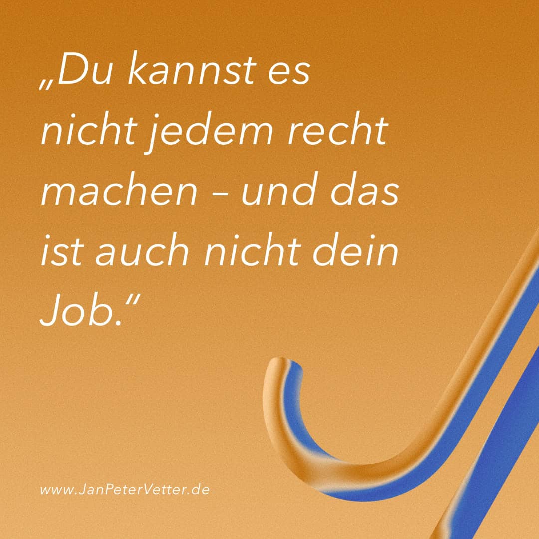 Du kannst es nicht allen recht machen
